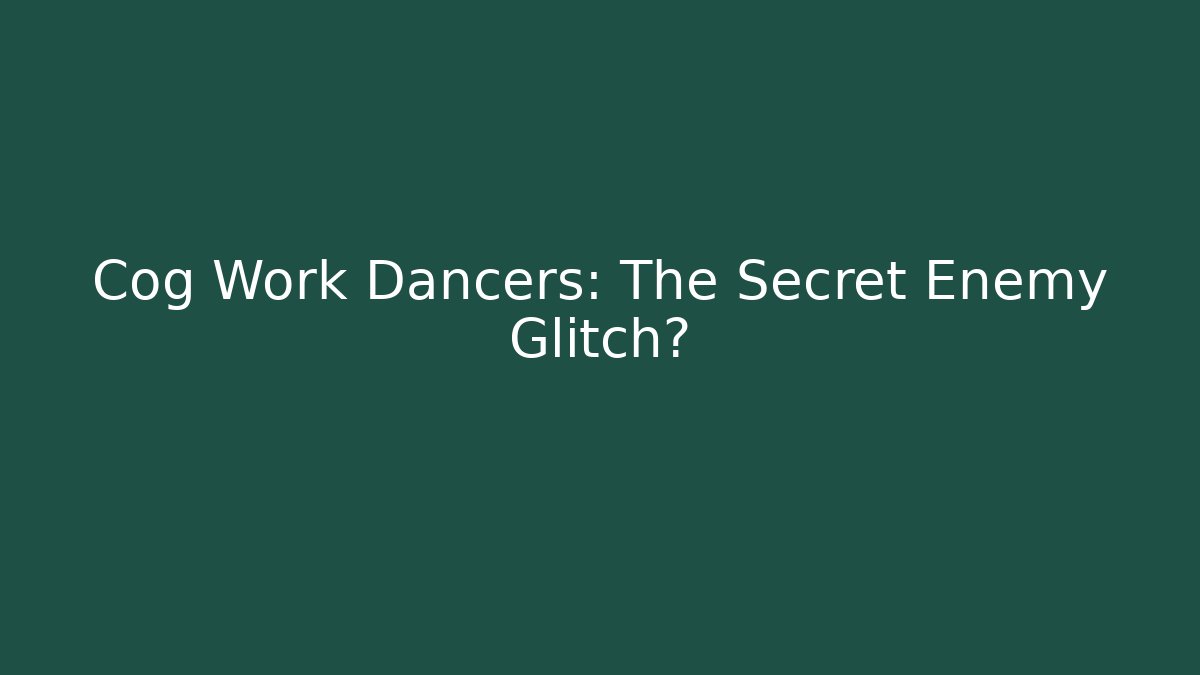 Cog Work Dancers: The Secret Enemy Glitch? - The Family Holidays