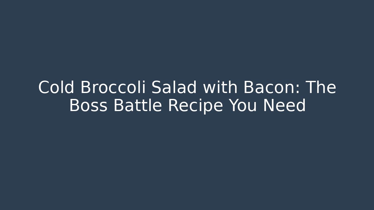 Cold Broccoli Salad with Bacon: The Boss Battle Recipe You Need - The Family Holidays