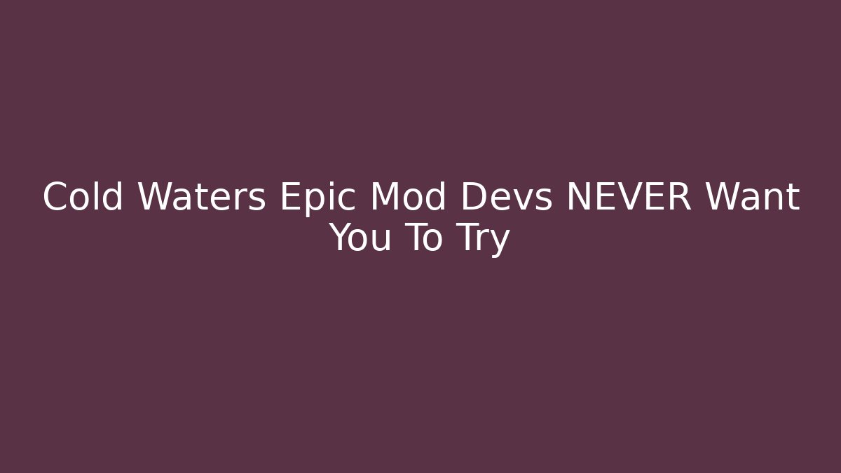 Cold Waters Epic Mod Devs NEVER Want You To Try - The Family Holidays