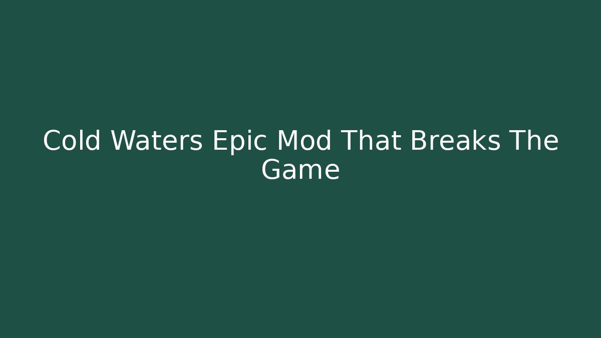 Cold Waters Epic Mod That Breaks The Game