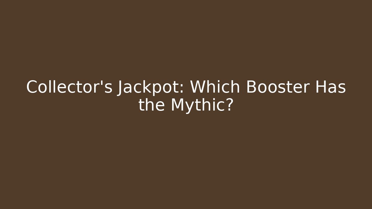 Collector’s Jackpot: Which Booster Has the Mythic? - The Family Holidays