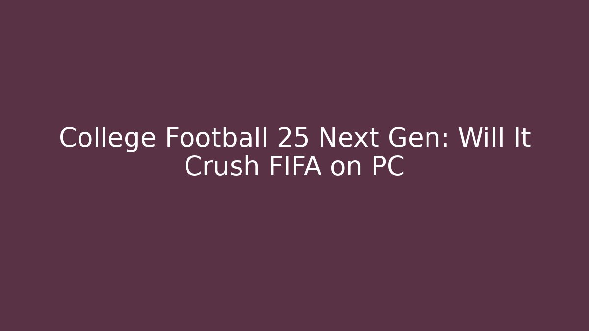 College Football 25 Next Gen: Will It Crush FIFA on PC