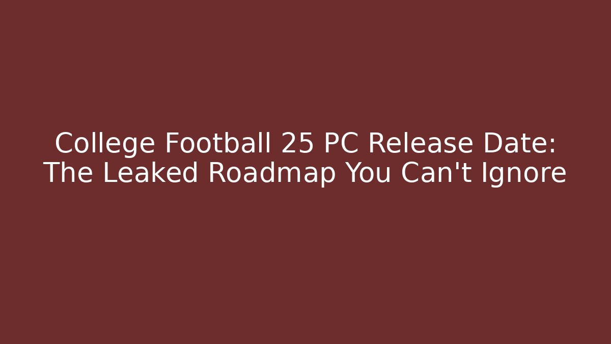 College Football 25 PC Release Date: The Leaked Roadmap You Can't Ignore