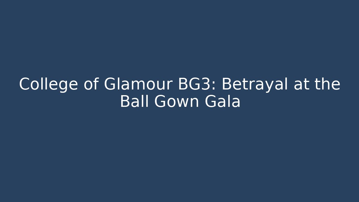 College of Glamour BG3: Betrayal at the Ball Gown Gala