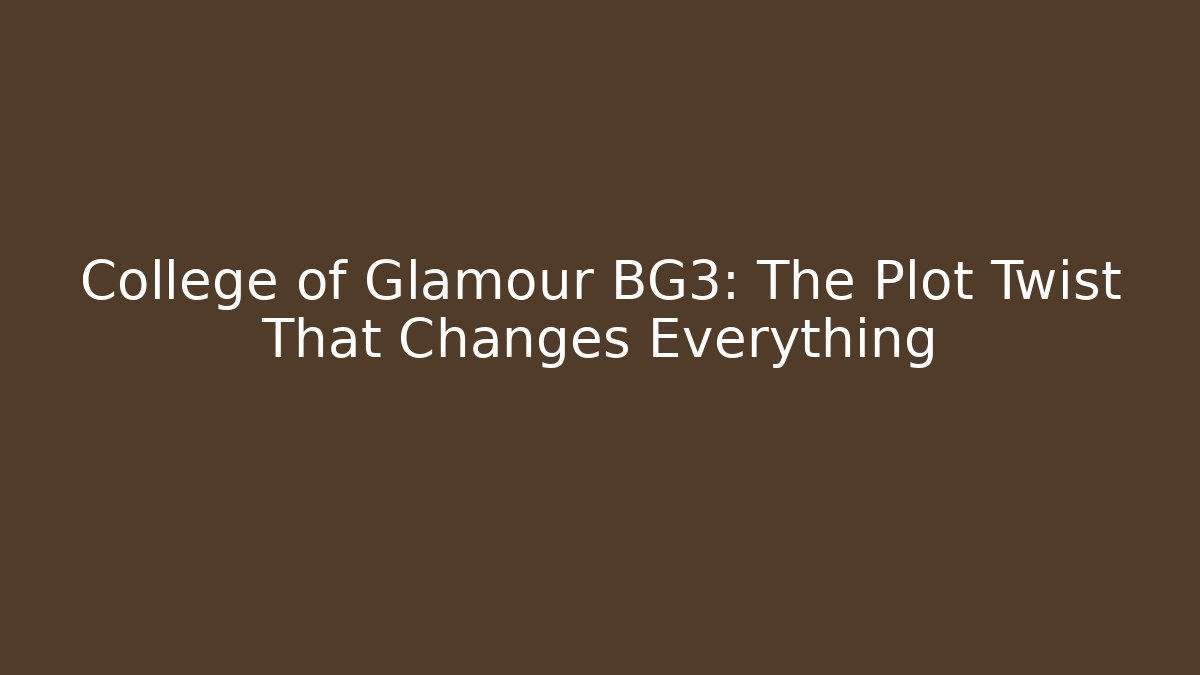 College of Glamour BG3: The Plot Twist That Changes Everything