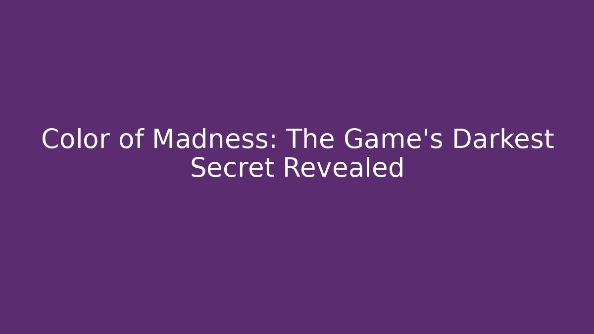Color of Madness: The Game's Darkest Secret Revealed