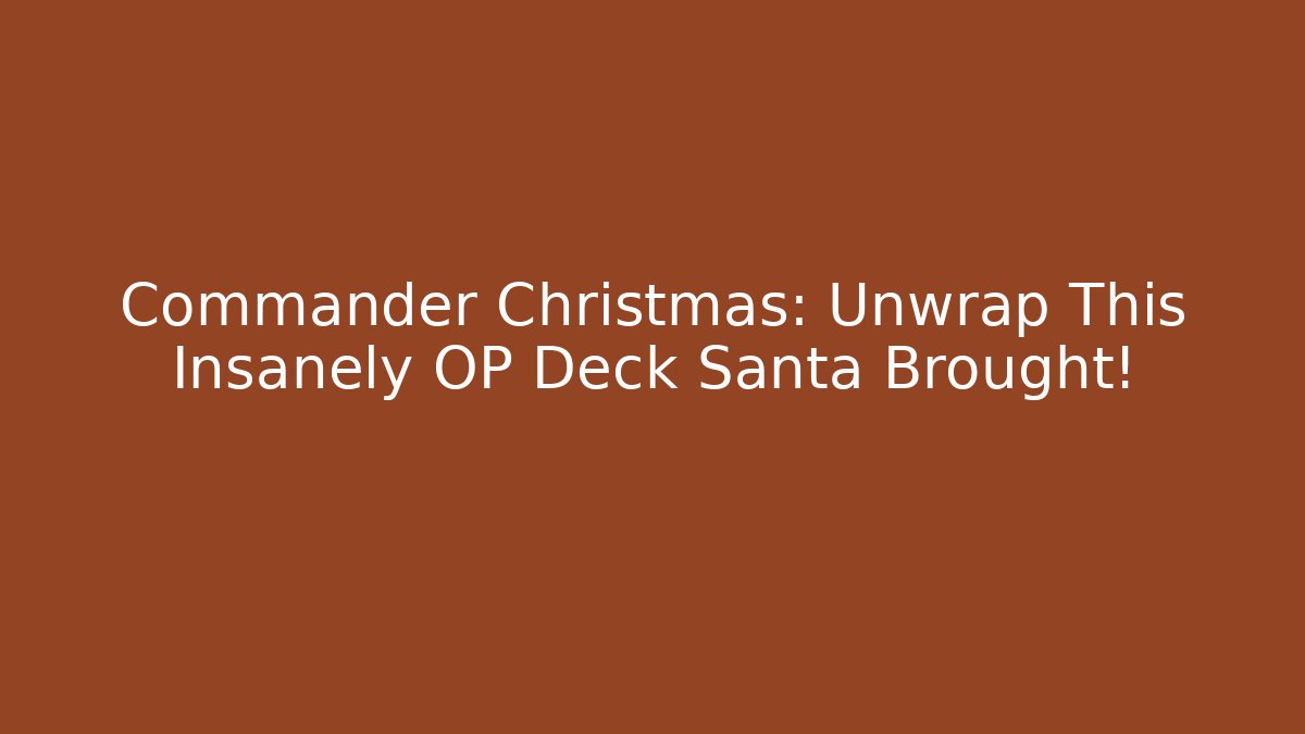 Commander Christmas: Unwrap This Insanely OP Deck Santa Brought!