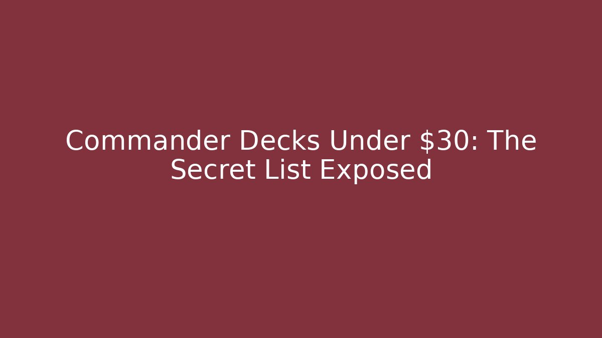 Commander Decks Under $30: The Secret List Exposed