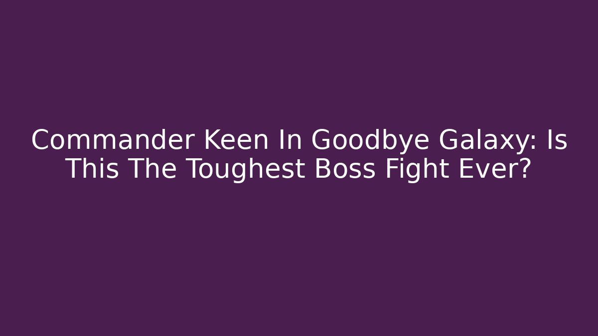 Commander Keen In Goodbye Galaxy: Is This The Toughest Boss Fight Ever?