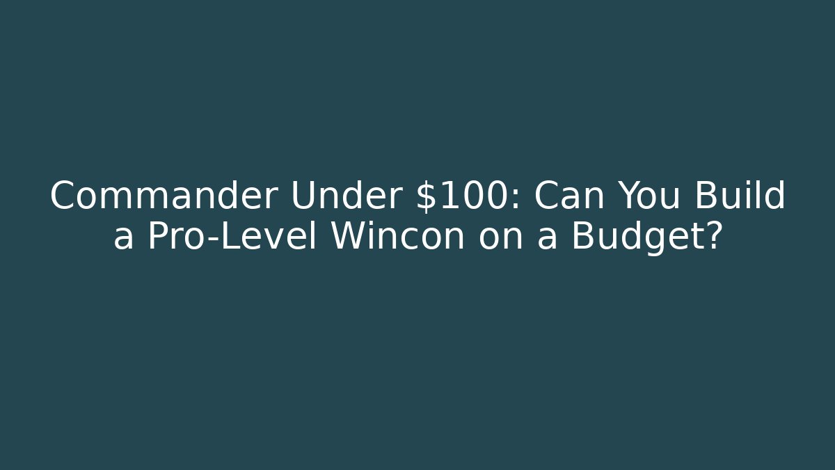 Commander Under $100: Can You Build a Pro-Level Wincon on a Budget?