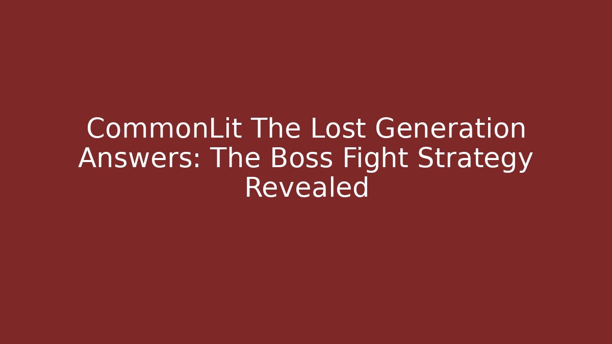 CommonLit The Lost Generation Answers: The Boss Fight Strategy Revealed