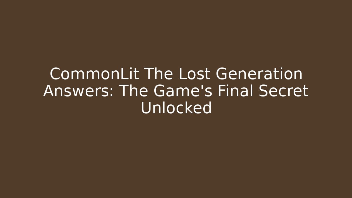 CommonLit The Lost Generation Answers: The Game's Final Secret Unlocked