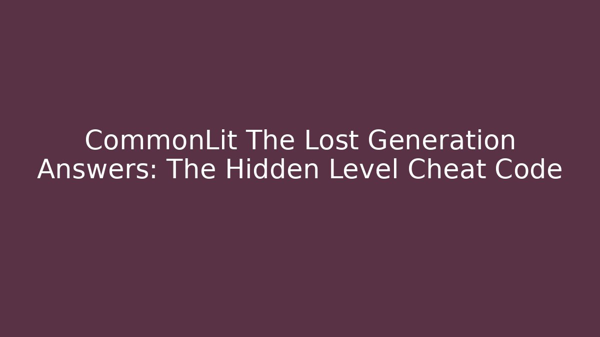 CommonLit The Lost Generation Answers: The Hidden Level Cheat Code