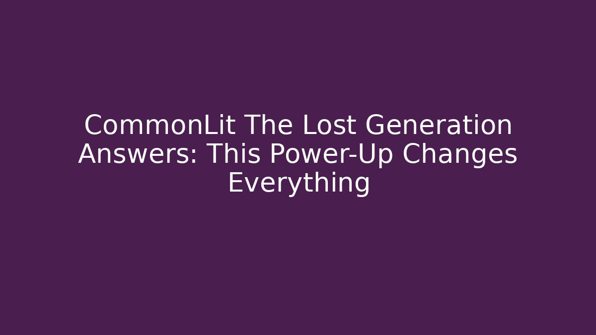 CommonLit The Lost Generation Answers: This Power-Up Changes Everything