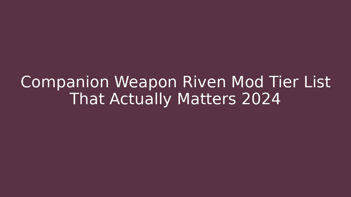 Companion Weapon Riven Mod Tier List That Actually Matters 2024