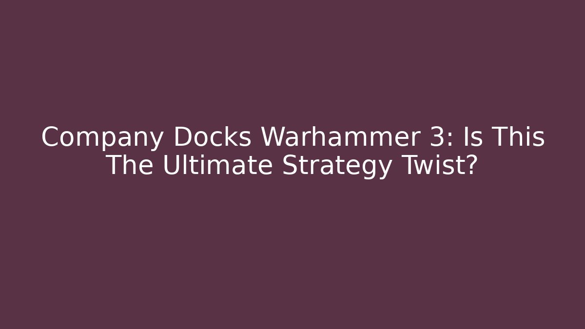Company Docks Warhammer 3: Is This The Ultimate Strategy Twist?