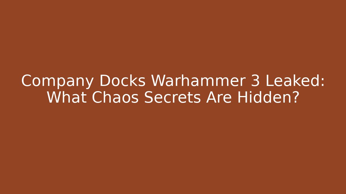 Company Docks Warhammer 3 Leaked: What Chaos Secrets Are Hidden?
