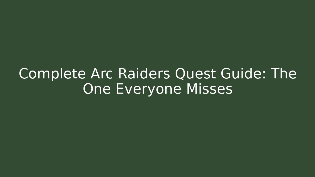 Complete Arc Raiders Quest Guide: The One Everyone Misses