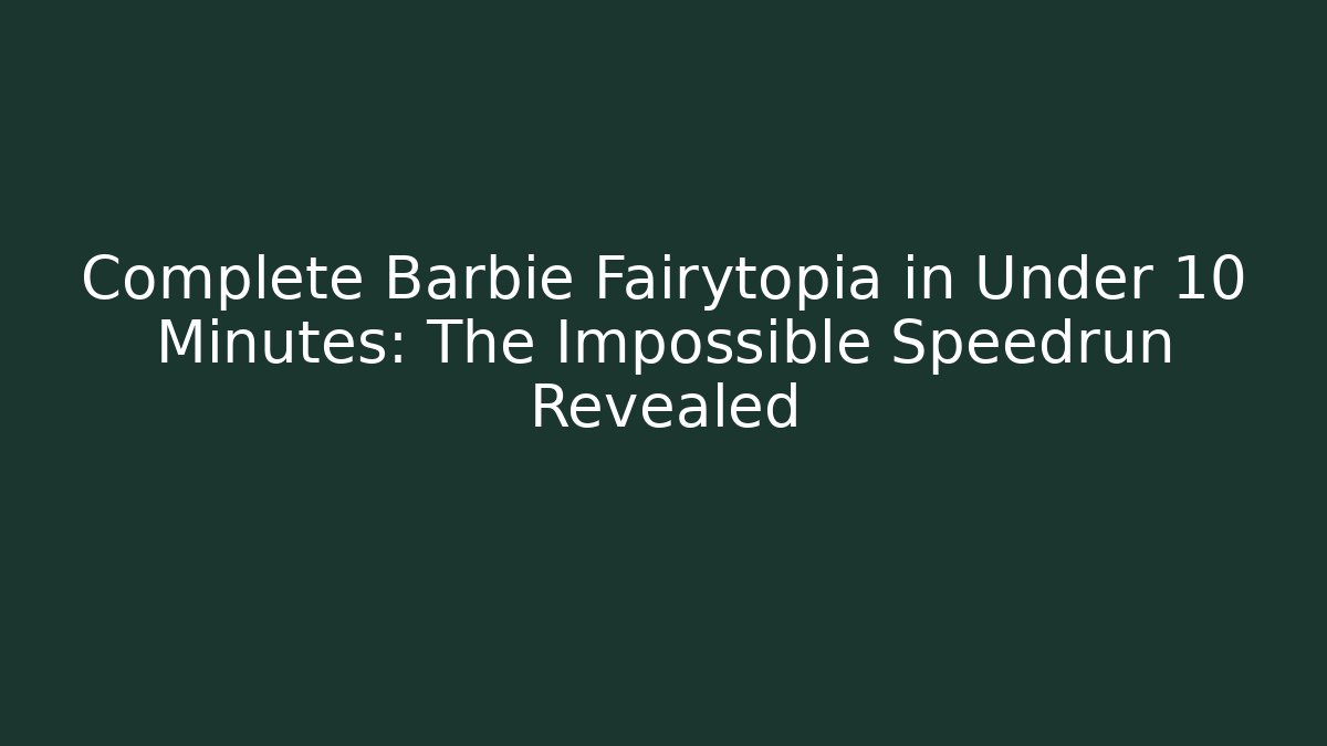 Complete Barbie Fairytopia in Under 10 Minutes: The Impossible Speedrun Revealed