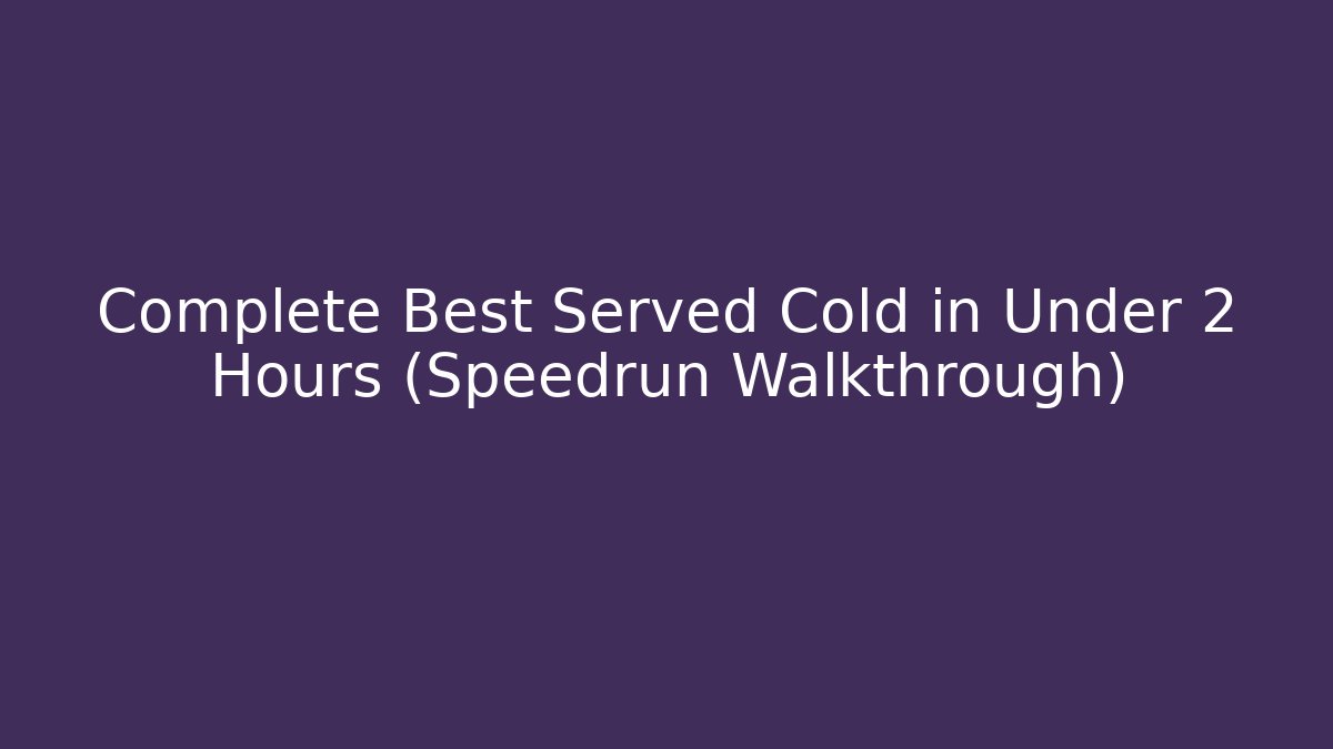 Complete Best Served Cold in Under 2 Hours (Speedrun Walkthrough)