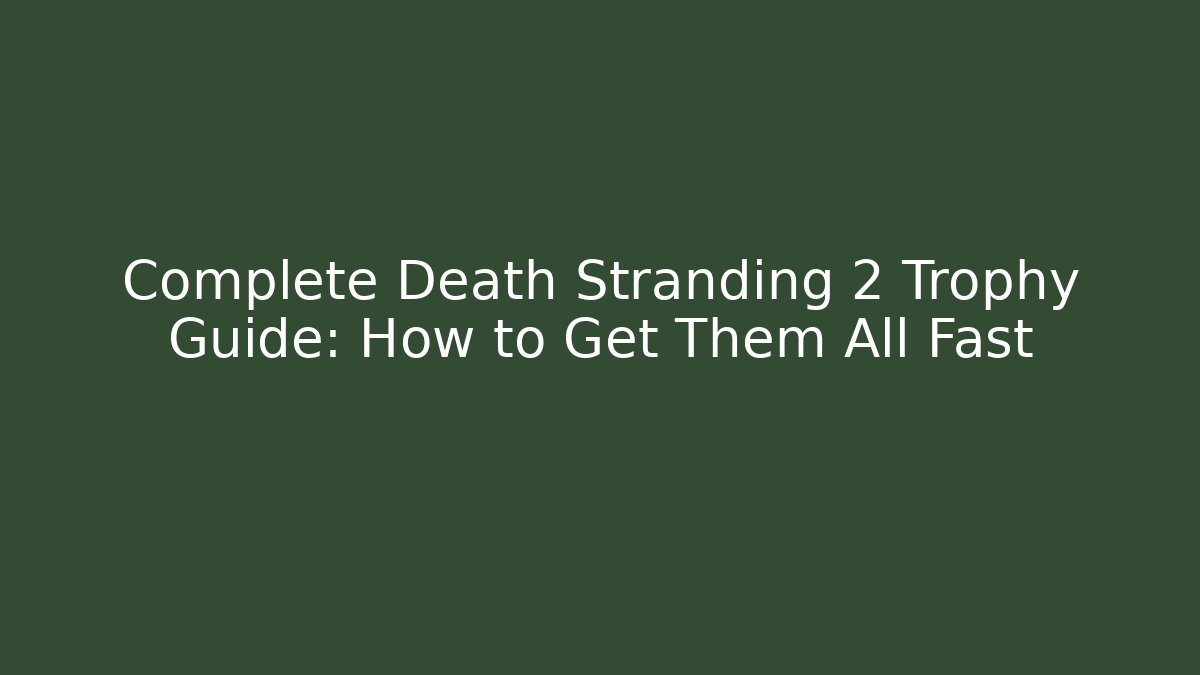 Complete Death Stranding 2 Trophy Guide: How to Get Them All Fast