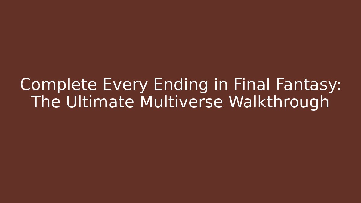 Complete Every Ending in Final Fantasy: The Ultimate Multiverse Walkthrough - The Family Holidays