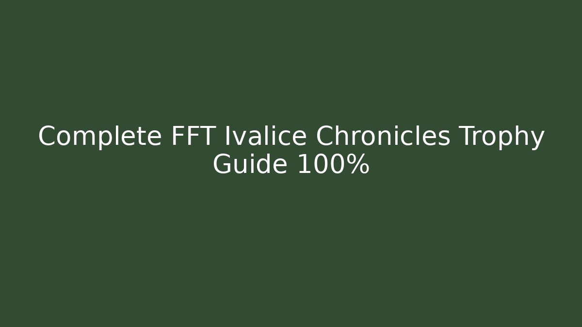 Complete FFT Ivalice Chronicles Trophy Guide 100%
