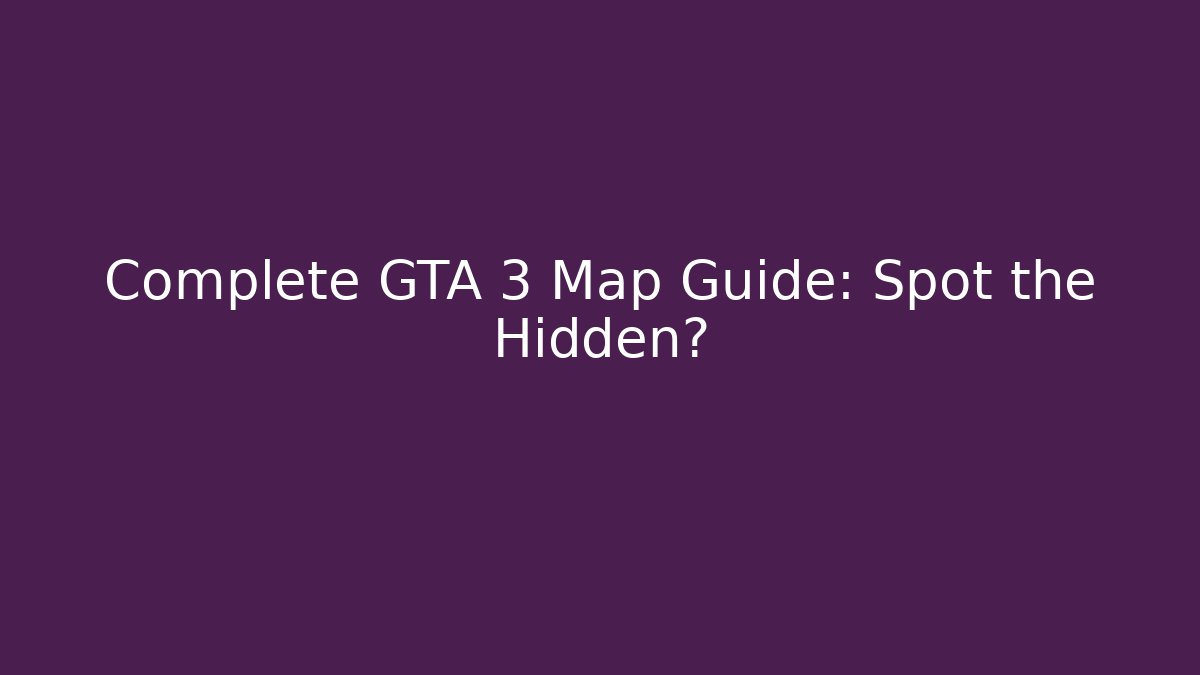 Complete GTA 3 Map Guide: Spot the Hidden? - The Family Holidays