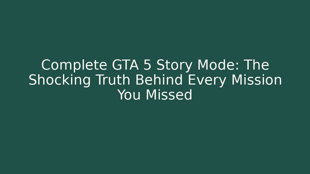 Complete GTA 5 Story Mode: The Shocking Truth Behind Every Mission You Missed