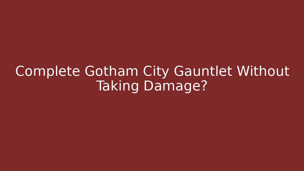 Complete Gotham City Gauntlet Without Taking Damage?