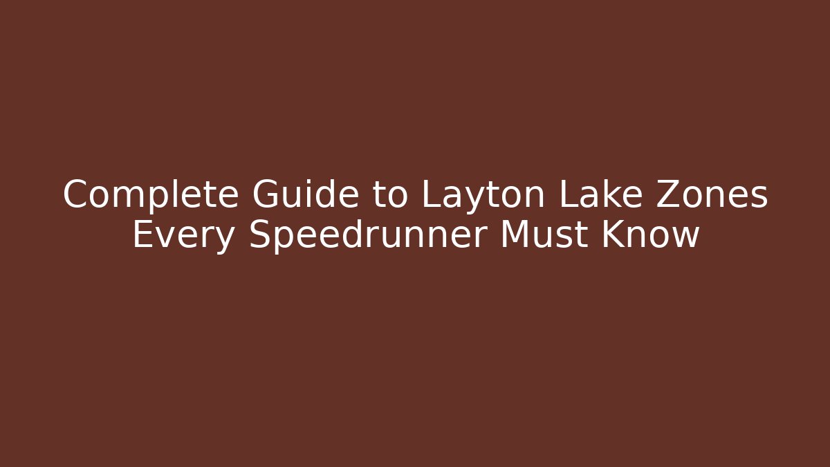 Complete Guide to Layton Lake Zones Every Speedrunner Must Know