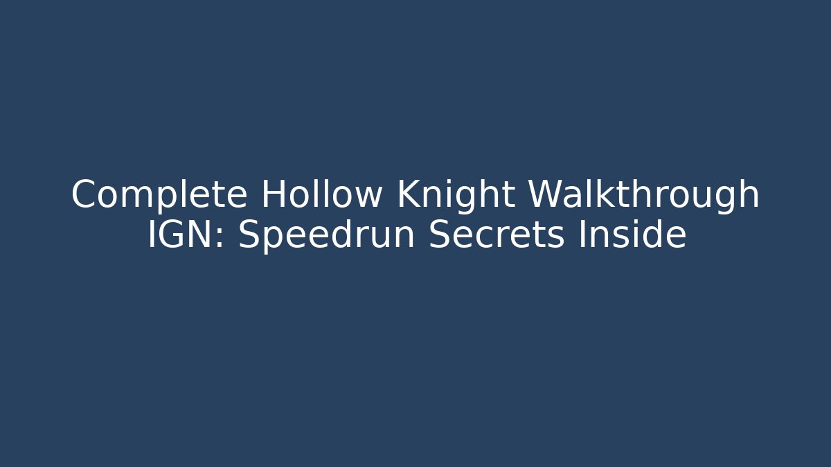 Complete Hollow Knight Walkthrough IGN: Speedrun Secrets Inside