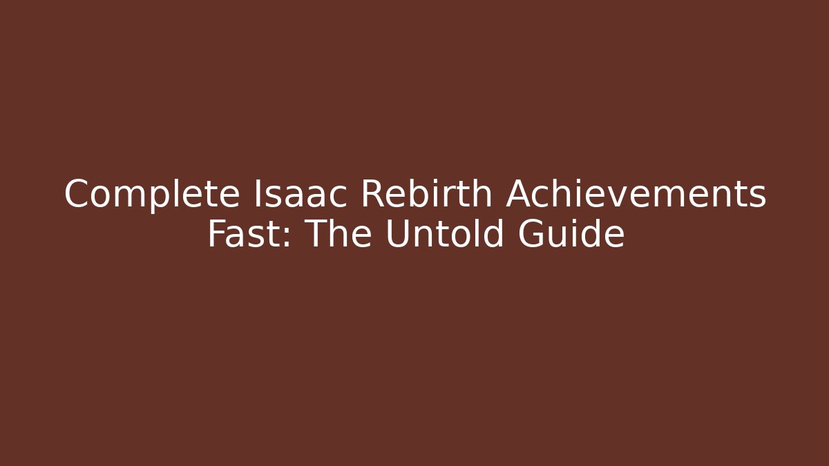 Complete Isaac Rebirth Achievements Fast: The Untold Guide - The Family Holidays