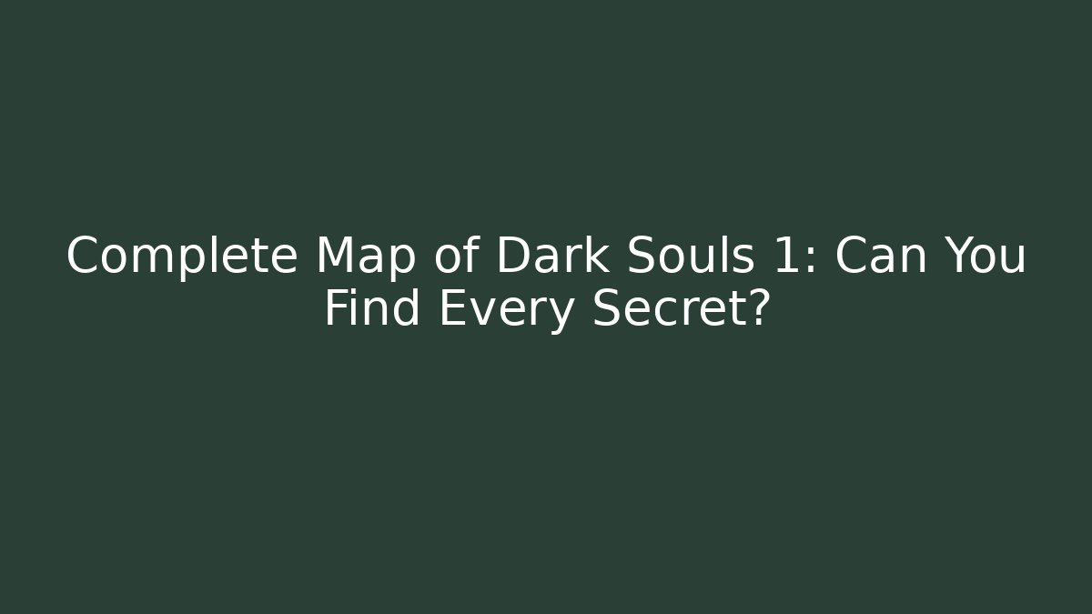 Complete Map of Dark Souls 1: Can You Find Every Secret?