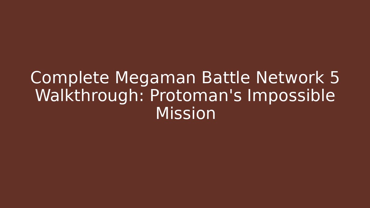 Complete Megaman Battle Network 5 Walkthrough: Protoman's Impossible Mission - The Family Holidays