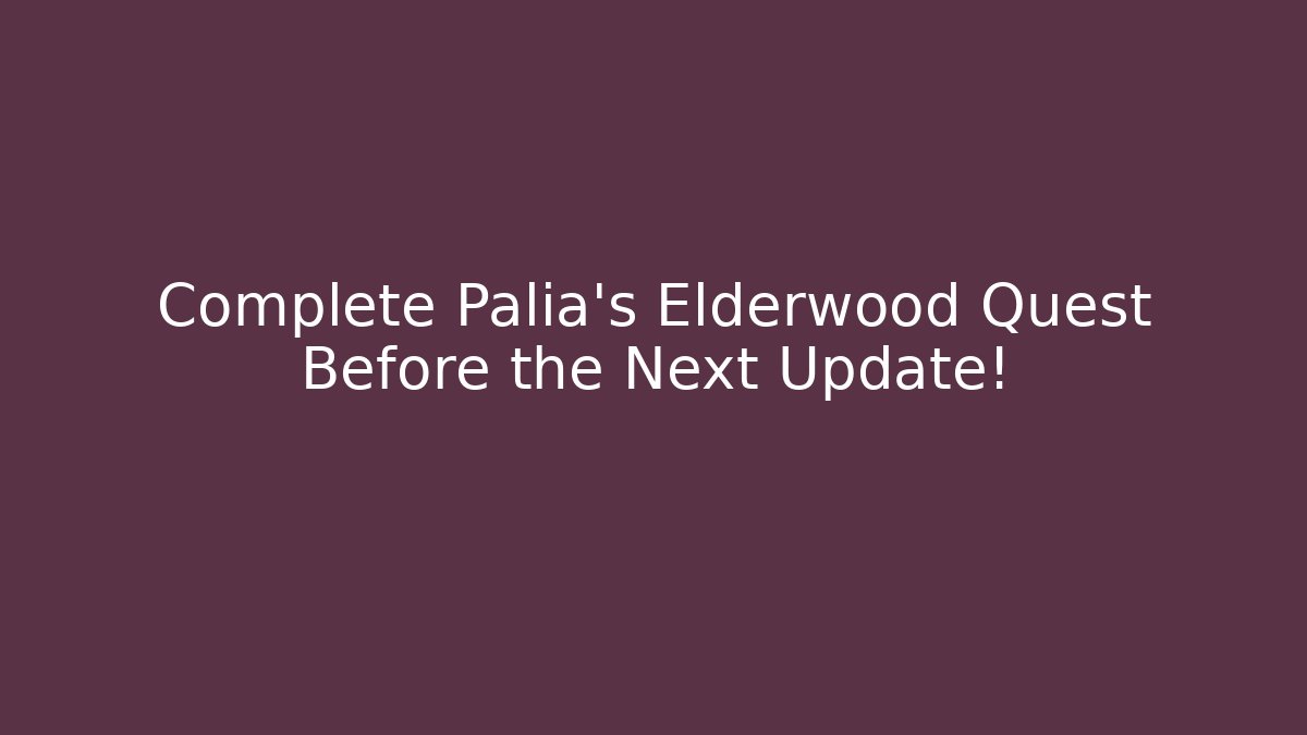 Complete Palia's Elderwood Quest Before the Next Update!