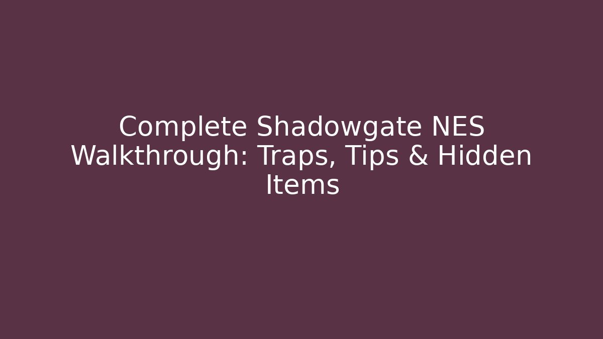 Complete Shadowgate NES Walkthrough: Traps, Tips & Hidden Items