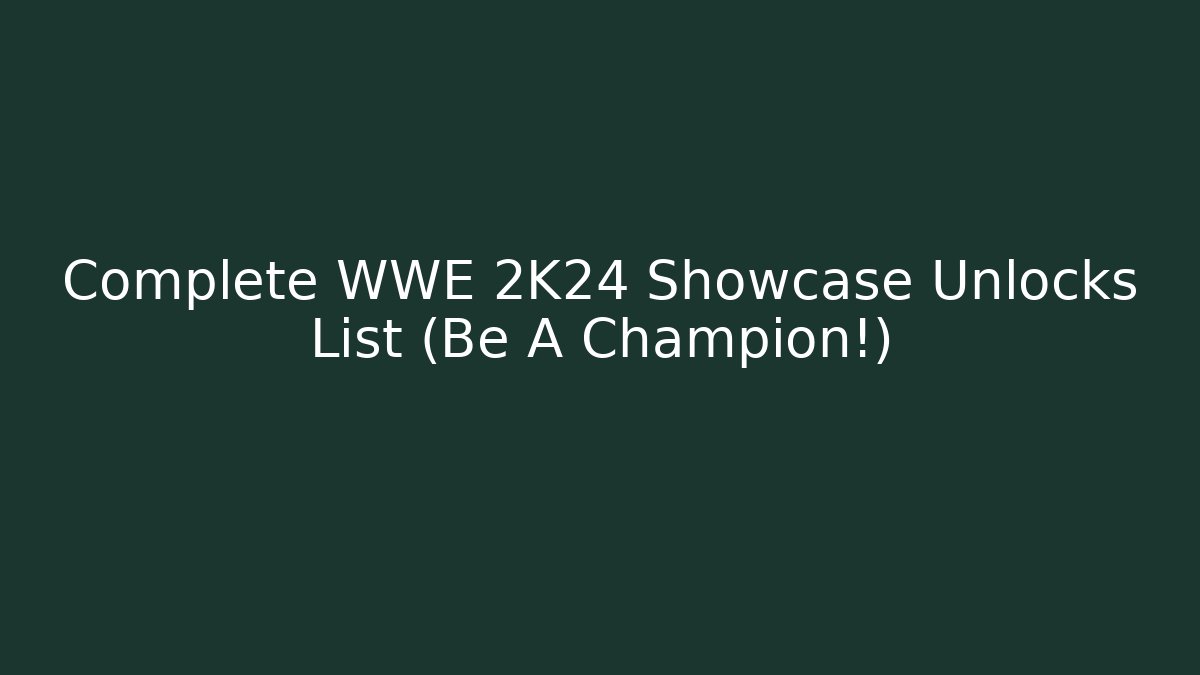 Complete WWE 2K24 Showcase Unlocks List (Be A Champion!)