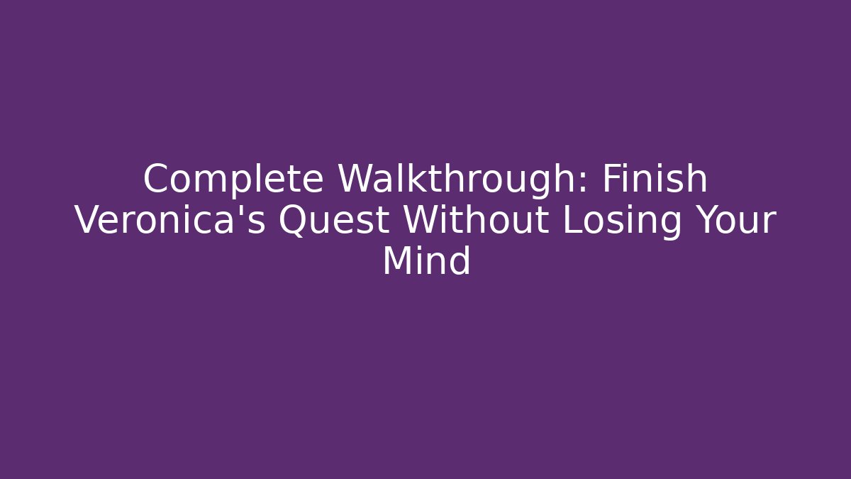 Complete Walkthrough: Finish Veronica's Quest Without Losing Your Mind