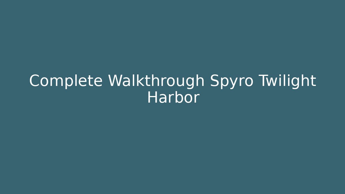 Complete Walkthrough Spyro Twilight Harbor - The Family Holidays