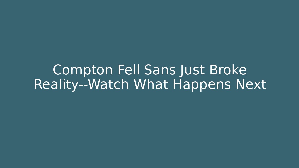 Compton Fell Sans Just Broke Reality—Watch What Happens Next