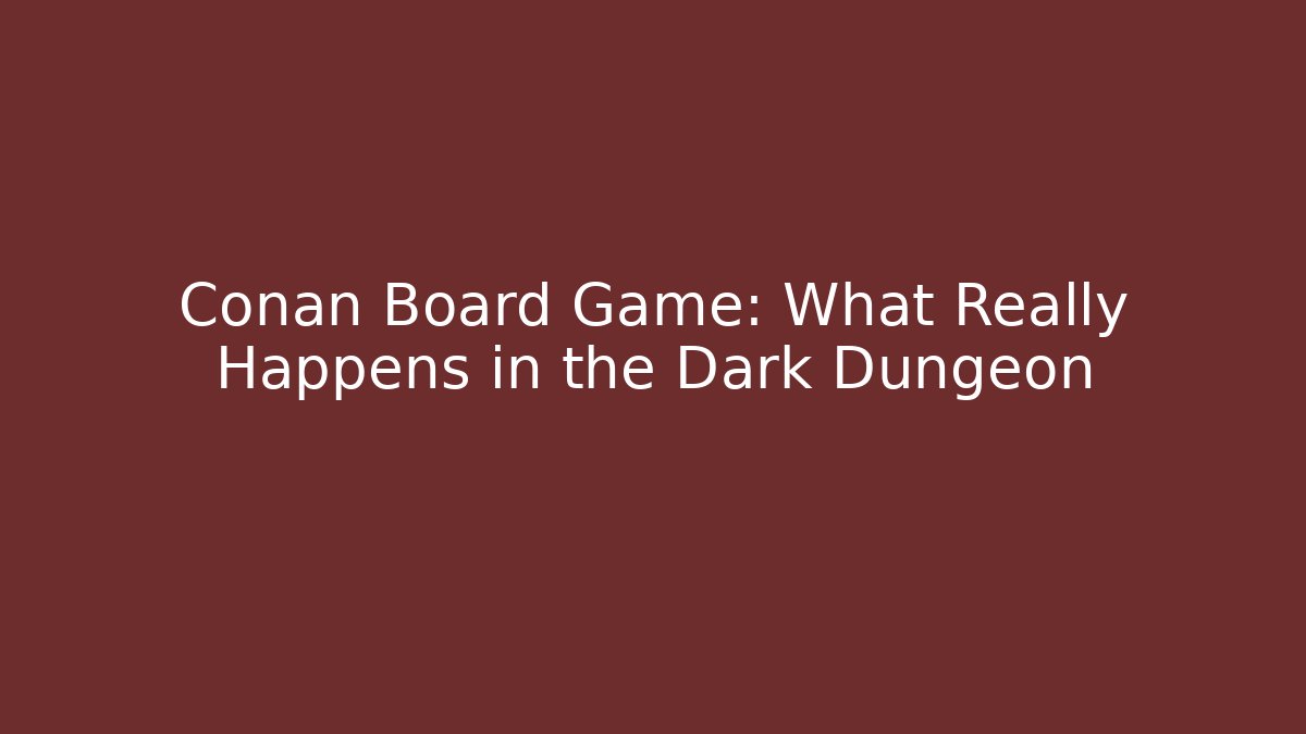 Conan Board Game: What Really Happens in the Dark Dungeon