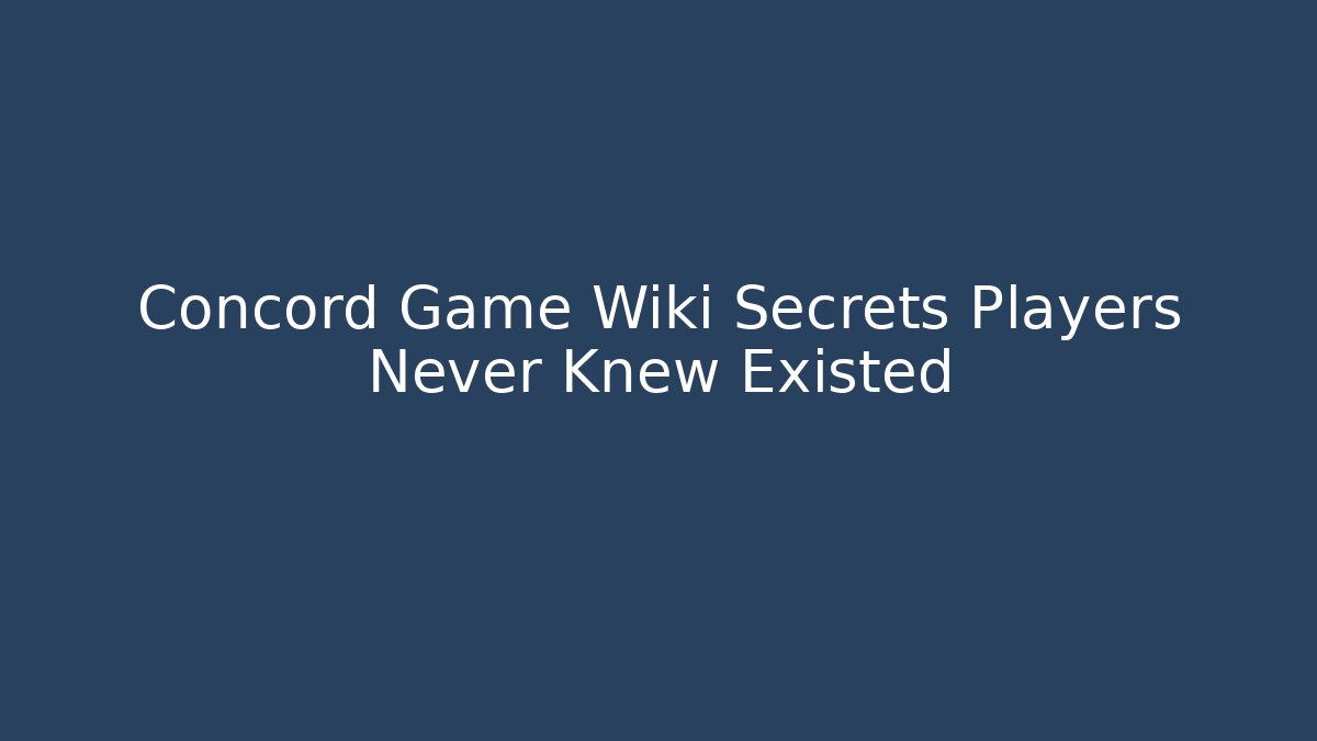 Concord Game Wiki Secrets Players Never Knew Existed - The Family Holidays