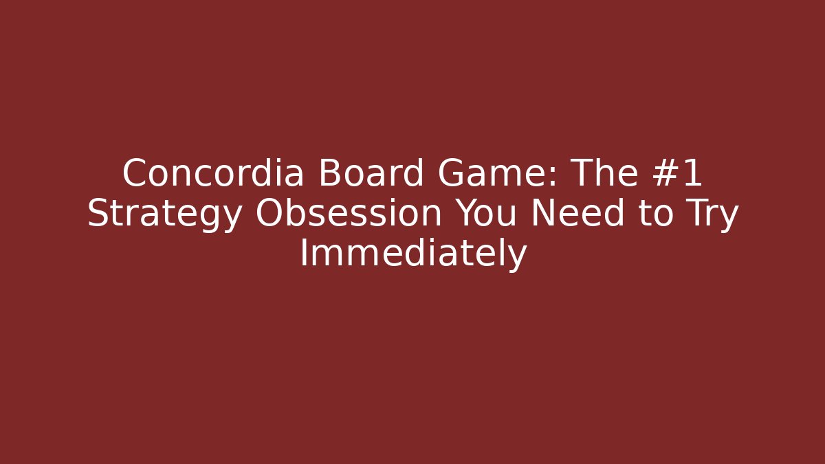 Concordia Board Game: The #1 Strategy Obsession You Need to Try Immediately