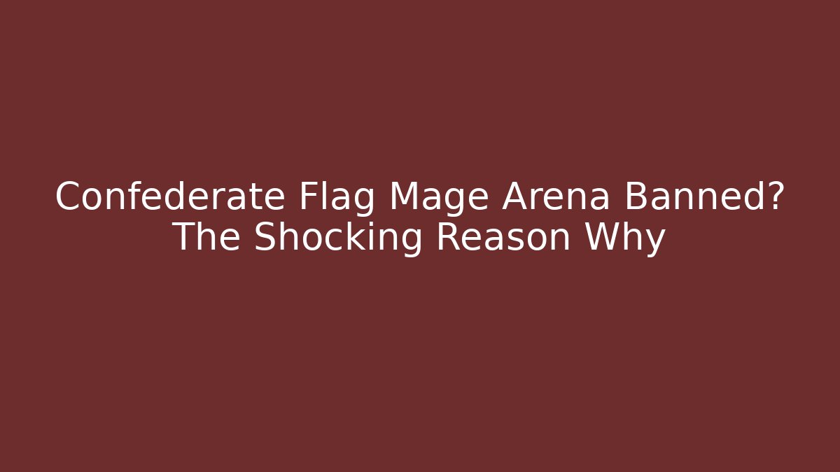 Confederate Flag Mage Arena Banned? The Shocking Reason Why