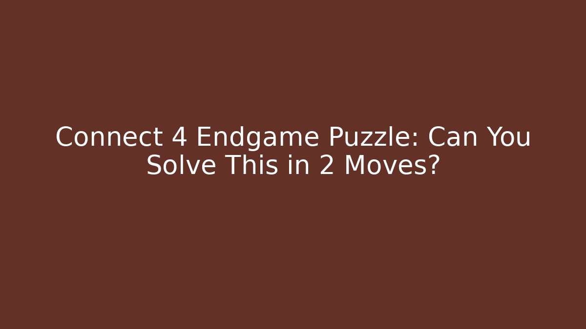 Connect 4 Endgame Puzzle: Can You Solve This in 2 Moves?