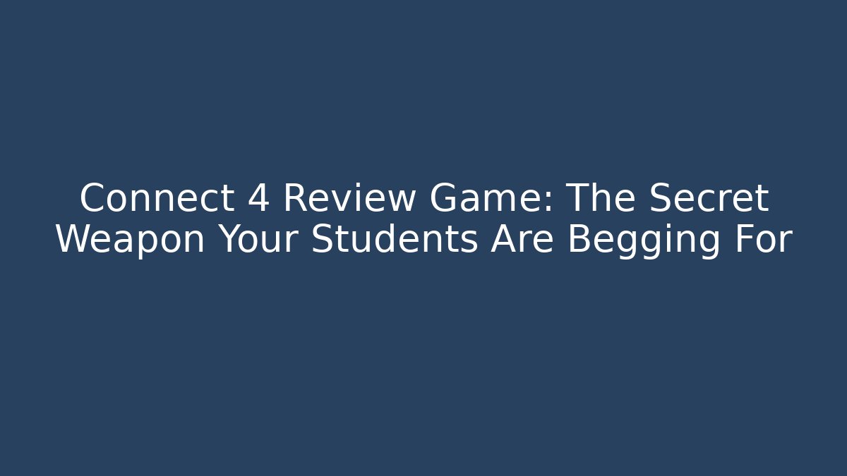 Connect 4 Review Game: The Secret Weapon Your Students Are Begging For