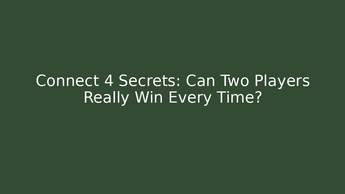 Connect 4 Secrets: Can Two Players Really Win Every Time?