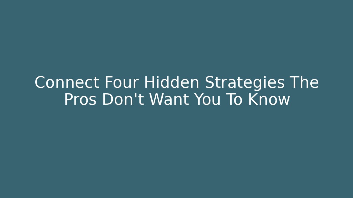 Connect Four Hidden Strategies The Pros Don’t Want You To Know
