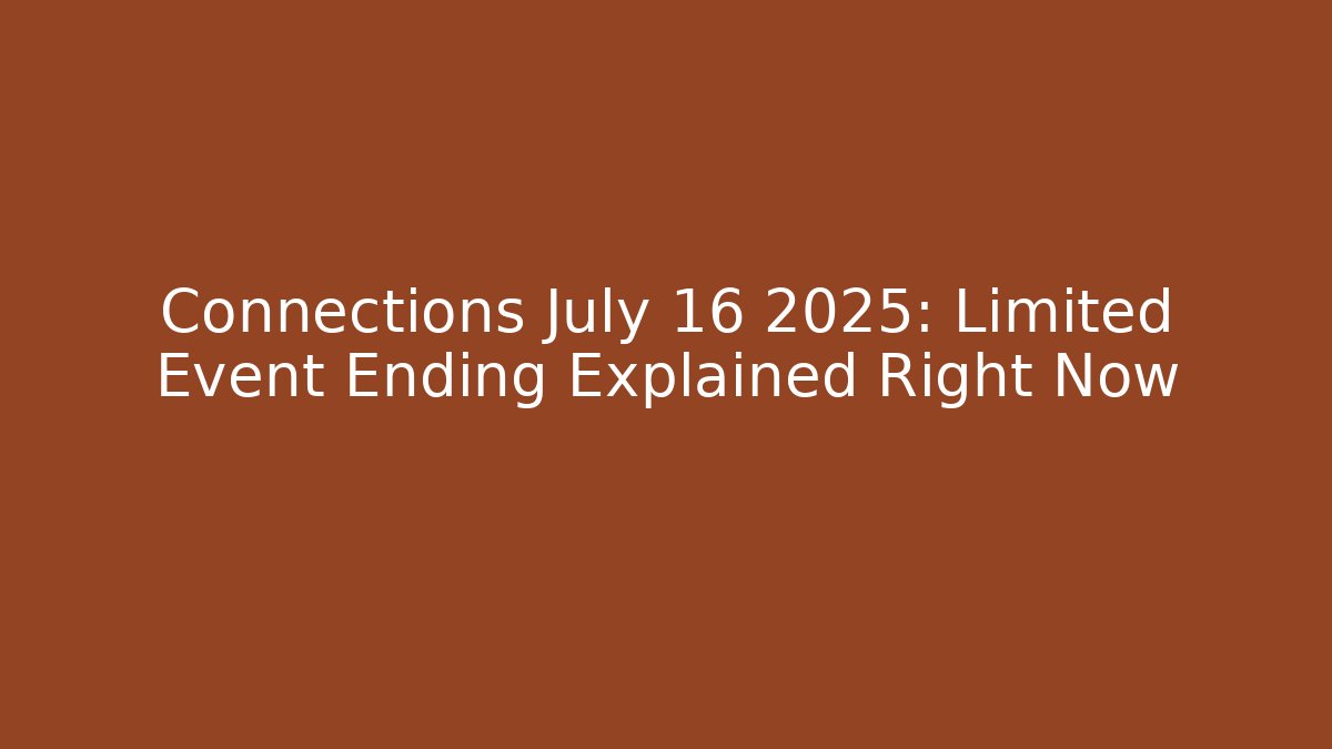 Connections July 16 2025: Limited Event Ending Explained Right Now